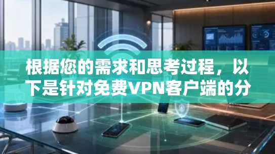 根据您的需求和思考过程,以下是针对免费VPN客户端的分步建议 根据您的需求和思考过程,以下是针对免费VPN客户端的分步建议
