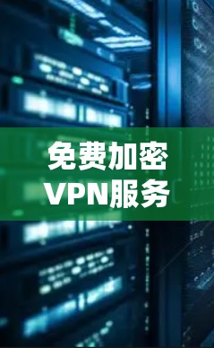 免费加密VPN服务提供了一种经济实惠的方式来保护用户的隐私和安全，但也伴随着一些限制和潜在的风险。以下是关于免费加密VPN的详细分析和总结