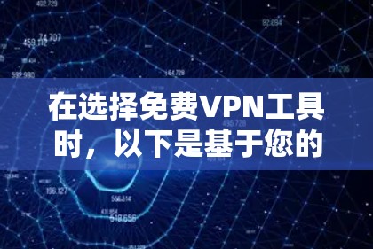 在选择免费VPN工具时,以下是基于您的需求整理出的建议