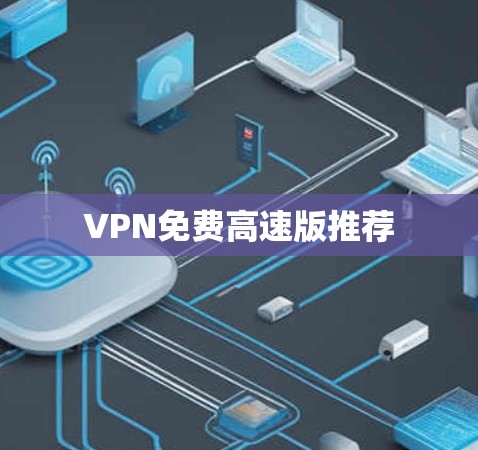 VPN免费高速版推荐 VPN免费高速版推荐