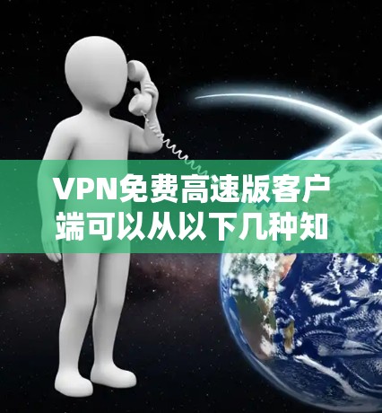 VPN免费高速版客户端可以从以下几种知名的免费VPN服务中选择