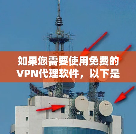 如果您需要使用免费的VPN代理软件，以下是一些常见的免费VPN服务提供商的名称和官网链接。请注意，免费VPN服务可能存在一定的限制或广告，使用时请确保选择可靠的来源，并注意隐私保护