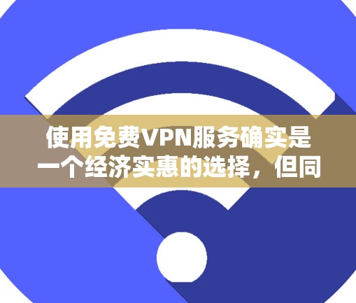 使用免费VPN服务确实是一个经济实惠的选择,但同时也需要注意一些潜在的风险和限制。以下是一些关键点和建议,帮助您做出明智的决定 使用免费VPN服务确实是一个经济实惠的选择,但同时也需要注意一些潜在的风险和限制。以下是一些关键点和建议,帮助您做出明智的决定