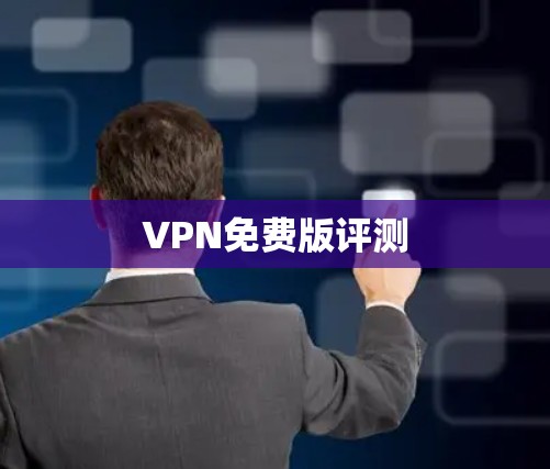 VPN免费版评测 VPN免费版评测