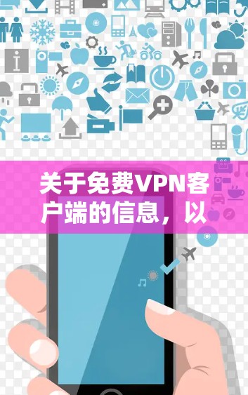 关于免费VPN客户端的信息,以下是一些常见的免费VPN服务及其官网链接 关于免费VPN客户端的信息,以下是一些常见的免费VPN服务及其官网链接