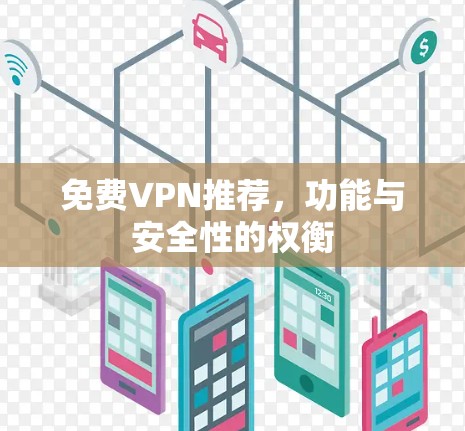 免费VPN推荐,功能与安全性的权衡 免费VPN推荐,功能与安全性的权衡