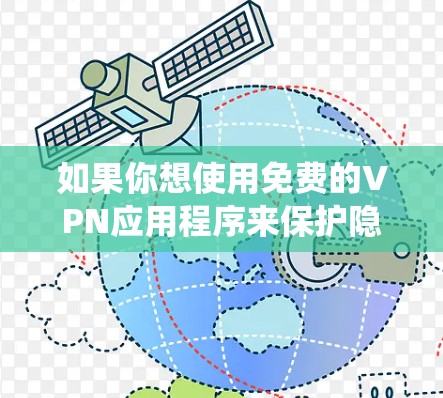 如果你想使用免费的VPN应用程序来保护隐私或绕过地理限制,可以使用一些知名的免费VPN服务。以下是一些常见的免费VPN应用程序和安装方法