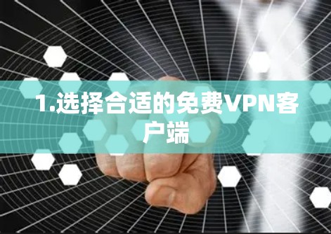 1.选择合适的免费VPN客户端