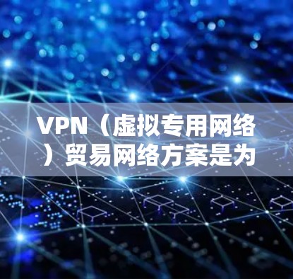 VPN(虚拟专用网络)贸易网络方案是为了在跨国或不同区域的企业内部或分支机构之间,建立一个安全、可靠、稳定的网络连接,以支持数据和应用的安全传输。以下是一个典型的VPN贸易网络方案的总体框架和步骤 VPN(虚拟专用网络)贸易网络方案是为了在跨国或不同区域的企业内部或分支机构之间,建立一个安全、可靠、稳定的网络连接,以支持数据和应用的安全传输。以下是一个典型的VPN贸易网络方案的总体框架和步骤