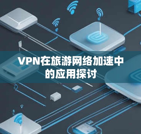 VPN在旅游网络加速中的应用探讨