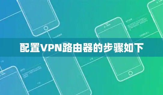 配置VPN路由器的步骤如下
