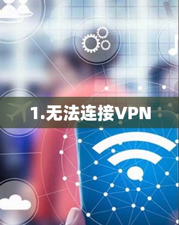 1.无法连接VPN