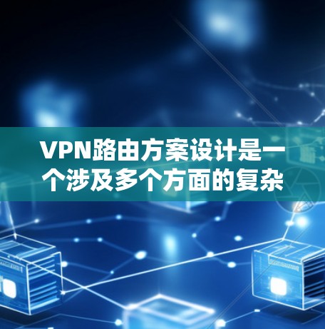 VPN路由方案设计是一个涉及多个方面的复杂任务,需要综合考虑网络安全、配置管理和用户体验等多个因素。以下是一个结构化的VPN路由方案,帮助您有效地规划和实施VPN配置 VPN路由方案设计是一个涉及多个方面的复杂任务,需要综合考虑网络安全、配置管理和用户体验等多个因素。以下是一个结构化的VPN路由方案,帮助您有效地规划和实施VPN配置