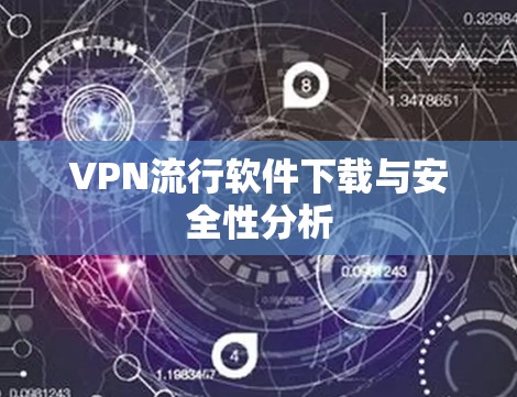 VPN流行软件下载与安全性分析